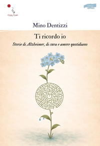 Immagine copertina libro Ti ricordo io. Storie di Alzheimer, di cura e amore quotidiano. Nuova ediz.