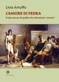 Immagine copertina libro L'amore di Fedra. Il lato oscuro di quello che chiamiamo «amore»