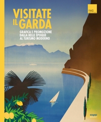 Immagine copertina libro Visitate il Garda. Grafica e promozione della Belle èpoque al turismo moderno. Ediz. multilingue
