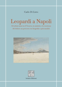 Immagine copertina libro Leopardi a Napoli. Gli ultimi anni tra il Vesuvio, la malattia e la coscienza del dolore: un percorso tra biografia e psicoanalisi