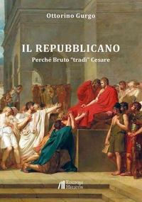 Immagine copertina libro Il Repubblicano. Perché Bruto «tradì» Cesare