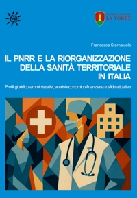 Immagine copertina libro Il PNRR e la riorganizzazione della sanità territoriale in Italia. Profili giuridico-amministrativi, analisi economico-finanziaria e sfide attuative