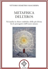 Immagine copertina libro Metafisica dell'eros. Un'analisi in chiave simbolica della più divina fra le prerogative dell'essere umano