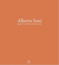 Immagine copertina libro Alberto Sani. Quando la scultura diventa poesia. Ediz. illustrata