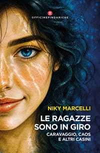 Immagine copertina libro Le ragazze sono in giro. Caravaggio, caos e altri casini