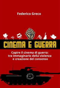 Immagine copertina libro Cinema e guerra. Capire il cinema di guerra: le narrazioni tra immaginario della violenza e creazione del consenso