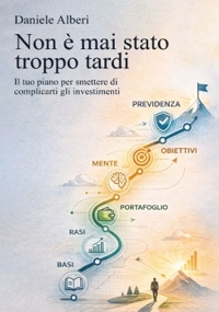 Immagine copertina libro Non è mai stato troppo tardi. Il tuo piano per smettere di complicarti gli investimenti