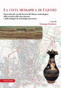 Immagine copertina libro La città messapica di Ugento. Nuovi dati dai corredi funerari del Museo Archeologico, dalle ricerche sulla cinta muraria e dalle indagini di archeologia preventiva. Con carta archeologica di Ugento