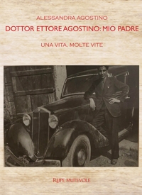 Immagine copertina libro Dottor Ettore Agostino: mio padre. Una vita, molte vite. Ediz. bilingue