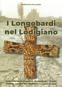 Immagine copertina libro I Longobardi nel Lodigiano. duecento anni di scavi e ritrovamenti fortuiti, tremila reperti dal Neolitico a Carlo Magno