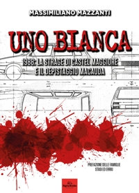 Immagine copertina libro Uno bianca. 1988: la strage di Castel Maggiore e il depistaggio Macauda