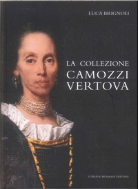Immagine copertina libro La collezione Camozzi Vertova. Ritratto di una raccolta d’arte dell’aristocrazia bergamasca. Ediz. integrale