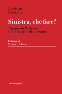 Immagine copertina libro Sinistra, che fare? Il tempo della destra e l'alternativa democratica