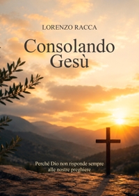 Immagine copertina libro Consolando Gesù. Perché Dio non risponde sempre alle nostre preghiere