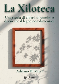 Immagine copertina libro La xiloteca. Una storia di alberi, di uomini e di ciò che il legno non dimentica