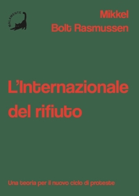 Immagine copertina libro L'Internazionale del rifiuto. Una teoria per il nuovo ciclo di proteste