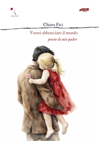Immagine copertina libro Vorrei abbracciare il mondo. Poesie di mio padre