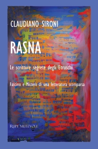 Immagine copertina libro Rasna. Le scritture segrete degli Etruschi. Fascino e mistero di una letteratura scomparsa