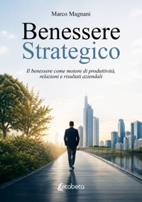 Immagine copertina libro Benessere strategico. Il benessere come motore di produttività, relazioni e risultati aziendali
