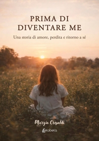 Immagine copertina libro Prima di diventare me. Una storia di amore, perdita e ritorno a sé