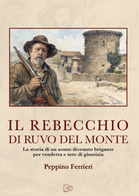 Immagine copertina libro Il Rebecchio di Ruvo del Monte. La storia di un uomo divenuto brigante per vendetta e sete di giustizia
