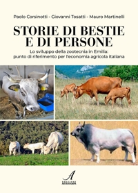 Immagine copertina libro Storie di bestie e di persone. Lo sviluppo della zootecnia in Emilia: punto di riferimento per l'economia agricola italiana