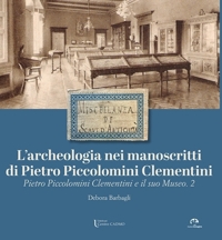 Immagine copertina libro L'archeologia nei manoscritti di Pietro Piccolomini Clementini. Pietro Piccolomini Clementini e il suo Museo. Vol. 2