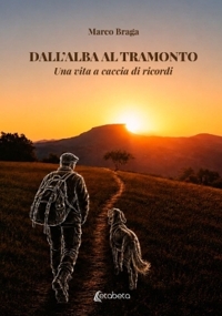 Immagine copertina libro Dall'alba al tramonto. Una vita a caccia di ricordi