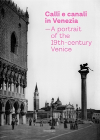 Immagine copertina libro Calli e canali in Venezia. A portrait of the 19th-century Venice. Ediz. italiana, inglese e francese