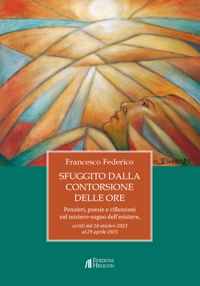 Immagine copertina libro Sfuggito dalla contorsione delle ore. Pensieri, poesie e riflessioni sul mistero-sogno dell'esistere