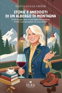 Immagine copertina libro Storie e aneddoti di un albergo di montagna. Tutto quello che un'albergatrice avrebbe voluto non annotare sui suoi clienti