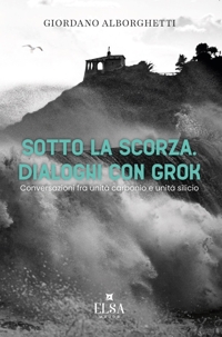 Immagine copertina libro Sotto la scorza. Dialoghi con Grok. Conversazioni tra unità carbonio e unità silicio