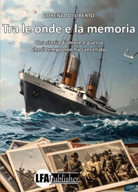Immagine copertina libro Tra le onde e la memoria. Una storia d'amore e guerra che il tempo non ha cancellato