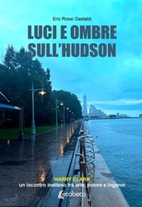 Immagine copertina libro Luci e ombre sull'Hudson. Harry Clark, un incontro inatteso tra arte, potere e inganni
