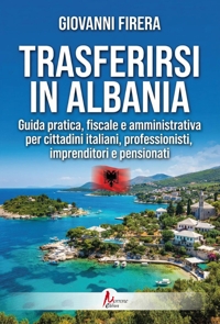 Immagine copertina libro Trasferirsi in Albania. Guida pratica, fiscale e amministrativa per cittadini italiani, professionisti, imprenditori e pensionati