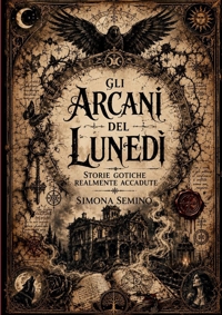 Immagine copertina libro Gli arcani del lunedì. Storie gotiche realmente accadute