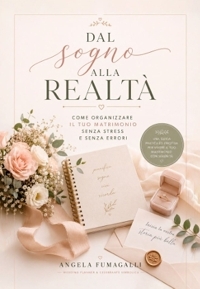 Immagine copertina libro Dal sogno alla realtà. Come organizzare il tuo matrimonio senza stress e senza errori