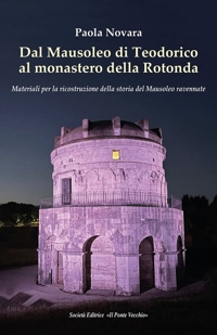 Immagine copertina libro Dal Mausoleo di Teodorico al monastero della Rotonda. Materiali per la ricostruzione della storia del Mausoleo ravennate