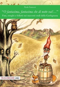 Immagine copertina libro «O fantasima, fantasima che di notte vai!...» Fate, streghi e folletti nei racconti orali della Garfagnana. Ediz. illustrata