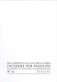 Immagine copertina libro Ho camminato alla luce della storia. Incidere per Pasolini. Quaderni di incisione contemporanea. Vol. 30