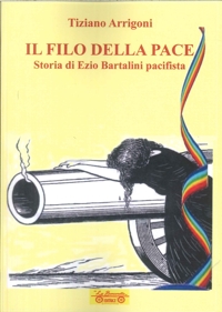 Immagine copertina libro Il Filo Della Pace. Storia di Ezio Bartalini Pacifista