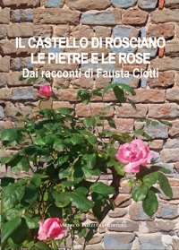 Immagine copertina libro Il castello di Rosciano. Le pietre e le rose. Dai racconti di Fausta Ciotti