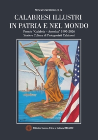 Immagine copertina libro Calabresi illustri in patria e nel mondo. Premio «Calabria - America» 1995-2026. Storie e cultura di protagonisti calabresi