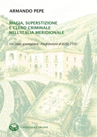 Immagine copertina libro Magia, superstizione e clero criminale nell'Italia meridionale. Un caso esemplare: Piedimonte d'Alife, 1591