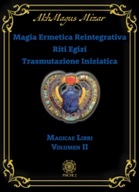 Immagine copertina libro Magia ermetica reintegrativa. Riti egizi. Trasmutazione iniziatica. Magicae libri. Vol. 2