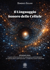 Immagine copertina libro Il linguaggio sonoro delle cellule. Biosonologia: il suono come strumento di trattamento e autotrattamento tra vibroacustica contemporanea e medicina cinese tradizionale