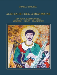 Immagine copertina libro Alle radici della devozione. San Foca a Francavilla. Memoria, culto, tradizione