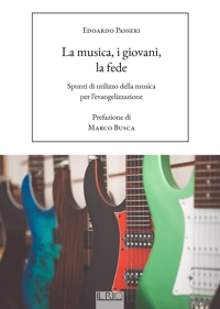Immagine copertina libro La musica, i giovani, la fede. Spunti di utilizzo della musica per l'evangelizzazione