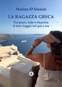 Immagine copertina libro La ragazza greca. Tra paura, fede e rinascita: il mio viaggio nel qui e ora