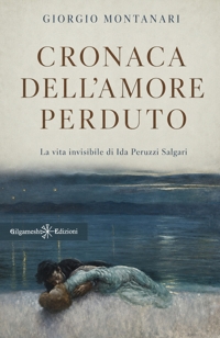 Immagine copertina libro Cronaca dell'amore perduto. La vita invisibile di Ida Peruzzi Salgari